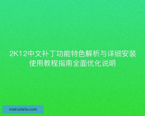 2K12中文补丁功能特色解析与详细安装使用教程指南全面优化说明