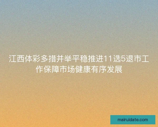 江西体彩多措并举平稳推进11选5退市工作保障市场健康有序发展
